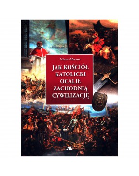 Jak Kościół katolicki ocalił cywilizację zachodnią - okładka przód
Przednia okładka książki  Diane Moczar