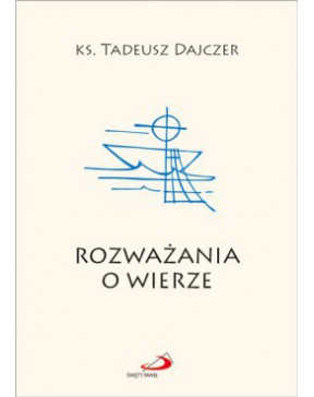 Rozważania o wierze - okładka przód
Przednia okładka książki Rozważania o wierze ks. Tadeusza Dajczera