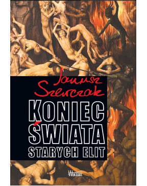 Koniec Świata starych elit - okładka przód
Przednia okładka książki Koniec Świata starych elit Janusza Szewczaka