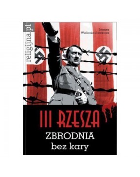 III Rzesza. Zbrodnia bez kary - okładka przód
Przednia okładka książki III Rzesza. Zbrodnia bez kary Joanny Wieliczki-Szarkowej