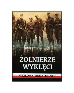 Żołnierze wyklęci. Niezłomni bohaterowie - okładka przód
Przednia okładka książki Żołnierze wyklęci. Niezłomni bohaterowie