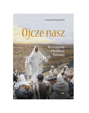 Ojcze nasz Rozważanie Modlitwy Pańskiej - okładka przód
Przednia okładka książki Ojcze nasz o Leonard Głowacki