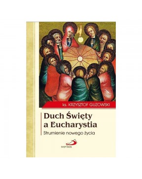 Duch Święty a Eucharystia - okładka przód
Przednia okładka książki Duch Święty a Eucharystia ks. Krzysztof Guzowski