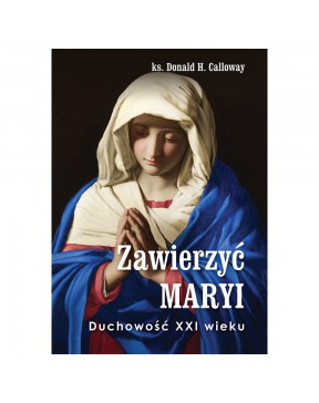 Zawierzyć Maryi. Duchowość...